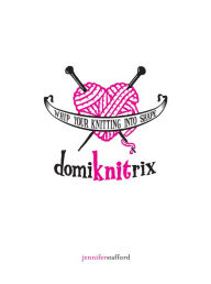 Title: DomiKNITrix: Whip Your Knitting Into Shape, Author: Jennifer Stafford