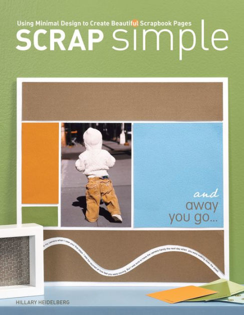 Scrap Simple: Using Minimal Design to Create Beautiful Scrapbook Pages ...