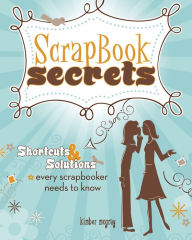 Title: Scrapbook Secrets: Shortcuts and Solutions Every Scrapbooker Needs to Know, Author: Kimber Mcgray