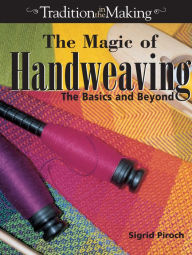 Title: The Magic of Handweaving: The Basics and Beyond, Author: Sigrid Piroch
