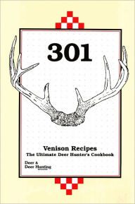 Title: 301 Venison Recipes: The Ultimate Deer Hunter's Cookbook (PagePerfect NOOK Book), Author: Deer & Deer Hunting Staff