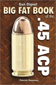 Title: Big Fat Book of the .45 ACP, Author: Patrick Sweeney