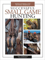 Title: Successful Small Game Hunting: Rediscovering Our Hunting Heritage (PagePerfect NOOK Book), Author: M. Johnson