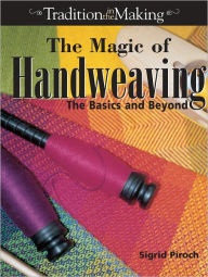 Title: The Magic of Hand Weaving: The Basics and Beyond (PagePerfect NOOK Book), Author: Sigrid Piroch