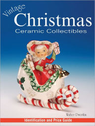 Title: Vintage Christmas Ceramic Collectibles (PagePerfect NOOK Book), Author: Walter Dworkin