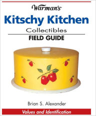 Title: Warman's Kitschy Kitchen Collectibles Field Guide: Values and Identification (PagePerfect NOOK Book), Author: Brian Alexander