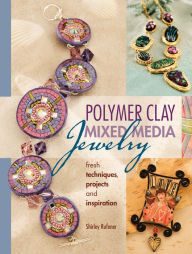 Title: Polymer Clay Mixed Media Jewelry: Fresh Techniques, Projects and Inspiration, Author: Shirley Rufener