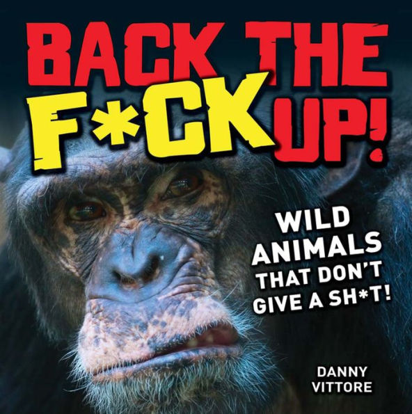 Back the F*ck Up!: Wild Animals That Don't Give a Sh*t!