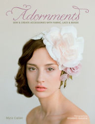 Title: Adornments: Sew & Create Accessories with Fabric, Lace & Beads, Author: Myra Callan