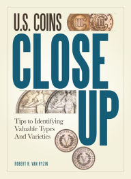 Title: U.S. Coins Close Up: Tips to Identifying Valuable Types and Varieties, Author: Robert R. VanRyzin