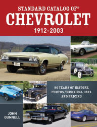 Title: Standard Catalog of Chevrolet, 1912-2003: 90 Years of History, Photos, Technical Data and Pricing, Author: John Gunnell