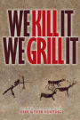 We Kill It We Grill It