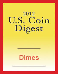 Title: 2012 U.S. Coin Digest: Dimes, Author: David C. Harper