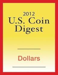 Title: 2012 U.S. Coin Digest: Dollars, Author: David C. Harper