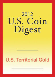 Title: 2012 U.S. Coin Digest: U.S. Territorial Gold, Author: David C. Harper