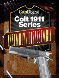 Title: Gun Digest Colt 1911 Assembly/Disassembly Instructions, Author: J.B. Wood