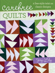 Title: Carefree Quilts: A Free-Style Twist on Classic Designs, Author: Joy-Lily