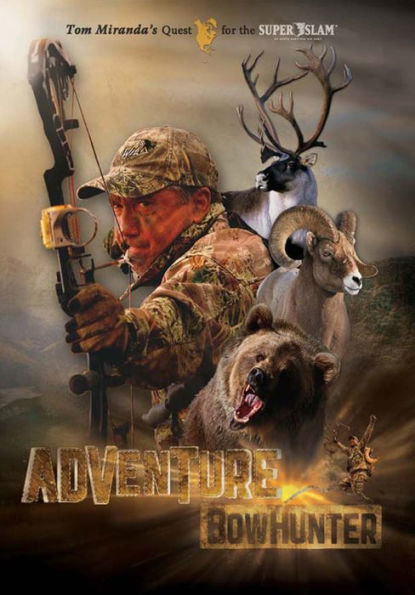 Adventure Bowhunter: Tom Miranda's Quest for the Super Slam of North American Big Game