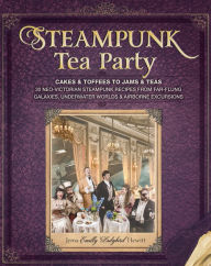 Title: Steampunk Tea Party: Cakes & Toffees to Jams & Teas - 30 Neo-Victorian Steampunk Recipes from Far-Flung Galaxies, Underwater Worlds & Airborne Excursions: A Baking Book, Author: Jema Hewitt