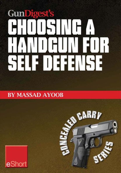 Gun Digest's Choosing a Handgun for Self Defense eShort: Learn how to choose a handgun for concealed carry self-defense.