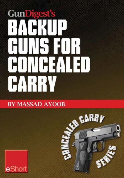 Gun Digest's Backup Guns for Concealed Carry eShort: Get the best backup gun tips and inside advice on concealed carry handguns, CCW laws & more.