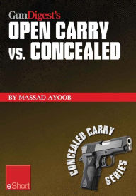 Title: Gun Digest's Open Carry vs. Concealed eShort: Open carry is a complicated issue. Get familiar with the laws, states & handguns involved in the world of open vs. concealed weapons., Author: Massad Ayoob