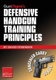 Title: Gun Digest's Defensive Handgun Training Principles Collection eShort: Follow Jeff Cooper as he showcases top defensive handgun training tips & techniques. Learn the principles, mindset, drills & skills needed to succeed., Author: David Fessenden