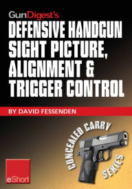 Title: Gun Digest's Defensive Handgun Sight Picture, Alignment & Trigger Control eShort: Learn the basics of sight alignment and trigger control for more effective combat handgunning., Author: David Fessenden