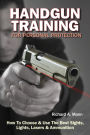 Handgun Training for Personal Protection: How to Choose & Use the Best Sights, Lights, Lasers & Ammunition