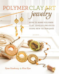 Title: Polymer Clay Art Jewelry: How to Make Polymer Clay Jewelry Projects Using New Techniques, Author: Ilysa Ginsburg