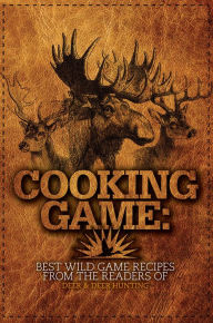 Title: Cooking Game: Best Wild Game Recipes from the Readers of Deer & Deer Hunting, Author: Jacob Edson