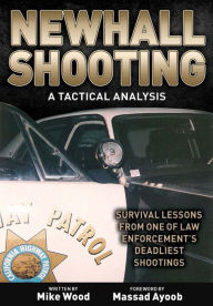 Title: Newhall Shooting - A Tactical Analysis: An inside look at the most tragic and influential police gunfight of the modern era., Author: Michael E. Wood