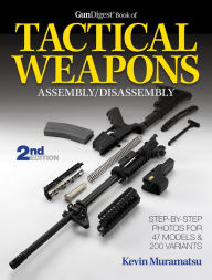 Title: The Gun Digest Book of Tactical Weapons Assembly/Disassembly, 2nd Ed., Author: Kevin Muramatsu