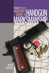 Title: Gun Digest Shooter's Guide to Handgun Marksmanship, Author: Peter Lessler