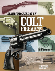 Title: Standard Catalog of Colt Firearms, Author: James Tarr