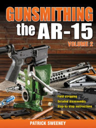 Title: Gunsmithing the AR-15, Vol. 2, Author: Patrick Sweeney