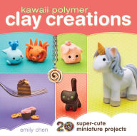 Title: Kawaii Polymer Clay Creations: 20 Super-Cute Miniature Projects, Author: Emily Chen