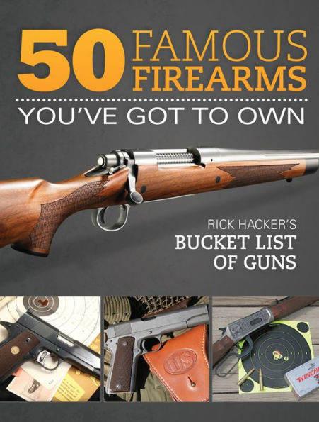 50 Famous Firearms You've Got to Own: Rick Hacker's Bucket List of Guns