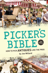 Title: Picker's Bible: How to Pick Antiques Like the Pros, Author: Joe Willard