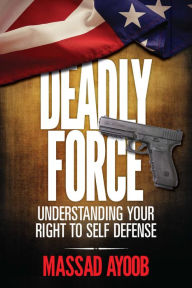 Title: Deadly Force - Understanding Your Right To Self Defense, Author: Massad Ayoob
