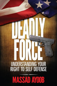Title: Deadly Force - Understanding Your Right To Self Defense, Author: Massad Ayoob