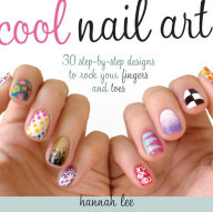 Title: Cool Nail Art: 30 Step-by-Step Designs to Rock Your Fingers and Toes, Author: Hannah Lee