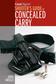 Title: Gun Digest's Shooter's Guide to Concealed Carry, Author: Jorge Amselle