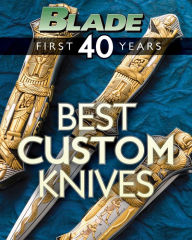 Title: BLADE's Best Custom Knives: The Best Custom Knives of BLADE's First 40 Years, Author: Blade Editors