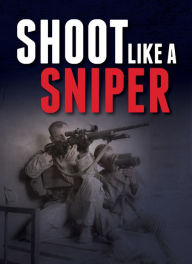 Title: Shoot Like a Sniper, Author: Gun Digest Editors