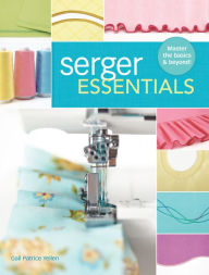 Title: Serger Essentials: Master the Basics and Beyond!, Author: Gail Patrice Yellen