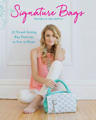 Title: Signature Bags: 12 Trend-Setting Bag Patterns to Sew at Home, Author: Michelle Golightly