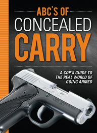 Title: ABC's of Concealed Carry: A Cop's Guide to the Real World of Going Armed, Author: Joseph Terry