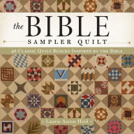 Title: The Bible Sampler Quilt: 96 Classic Quilt Blocks Inspired by the Bible, Author: Laurie Aaron Hird