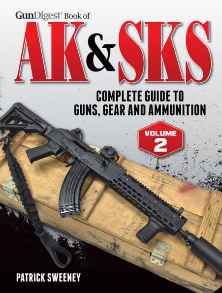 Gun Digest Book of the AK & SKS, Volume II: Complete Guide to Guns, Gear and Ammunition